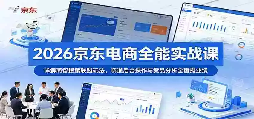 2026京东电商全能实战课:详解商智搜索联盟玩法,精通后台操作与竞品分析全面提业绩 2026京东电商全能实战课:详解商智搜索联盟玩法,精通后台操作与竞品分析全面提业绩