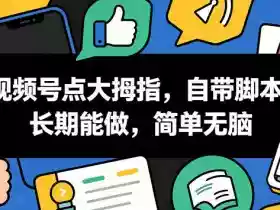 视频号点大拇指,自带脚本,长期能做,简单无脑【揭秘】