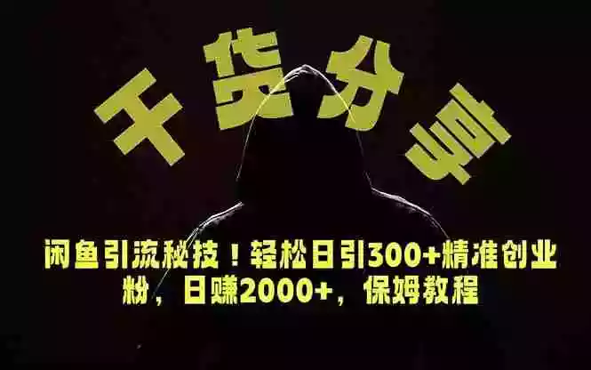 价值6980的干货分享，闲鱼引流秘技！轻松日引300+精准创业粉，2年翻身实现财务自由