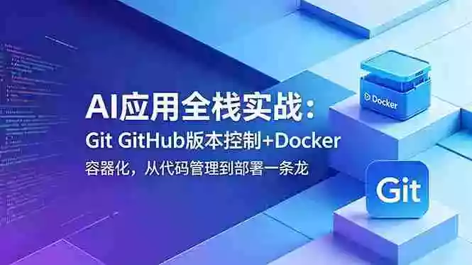 AI应用全栈实战：Git GitHub版本控制+Docker容器化，从代码管理到部署一条龙