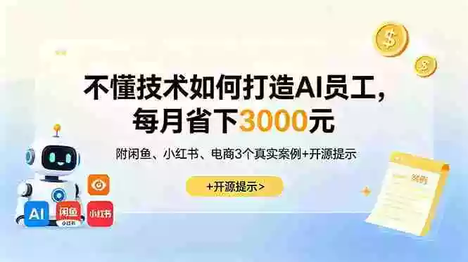 不懂技术如何打造AI员工，每月省下3000元，附闲鱼、小红书、电商3个真实案例+开源提示