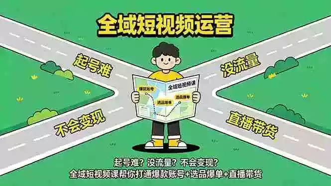 起号难?没流量?不会变现?全域短视频课帮你打通爆款账号+选品爆单+直播带货 起号难?没流量?不会变现?全域短视频课帮你打通爆款账号+选品爆单+直播带货