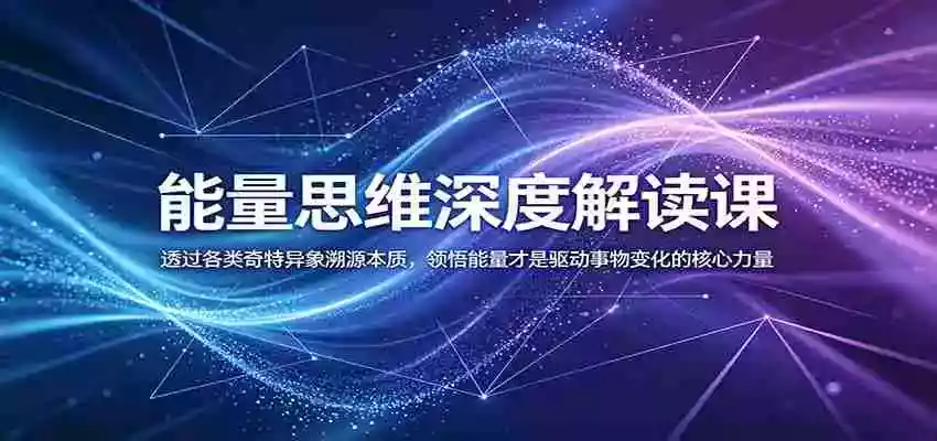 能量思维深度解读课:透过各类奇特异象溯源本质,领悟能量才是驱动事物变化的核心力量 能量思维深度解读课:透过各类奇特异象溯源本质,领悟能量才是驱动事物变化的核心力量