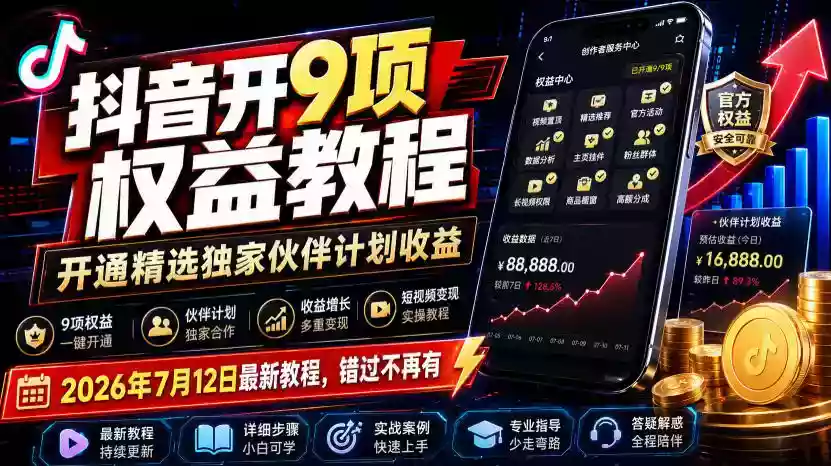 抖音开9项权益教程,开通精选独家伙伴计划收益,2026年7月12日最新教程,错过不再有 抖音开9项权益教程,开通精选独家伙伴计划收益,2026年7月12日最新教程,错过不再有