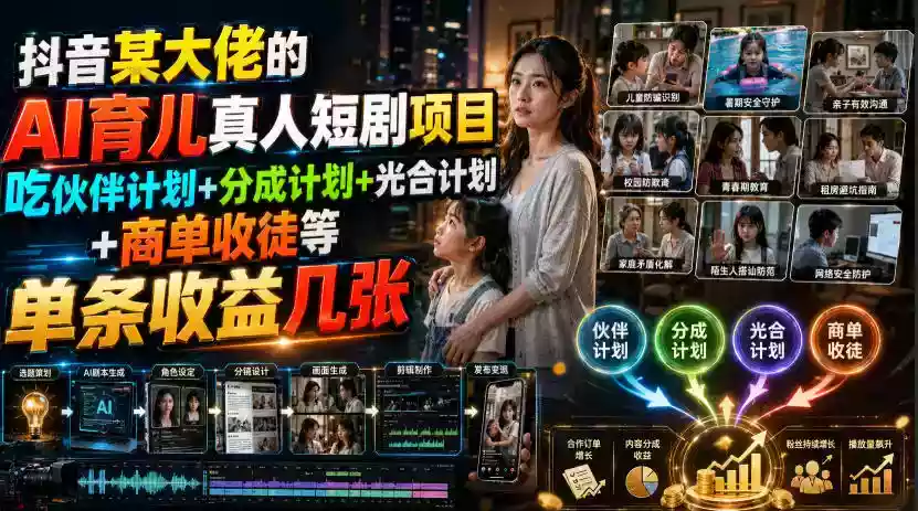 抖音某大佬的AI育儿真人短剧项目,吃伙伴计划+分成计划+光合计划+商单收徒等,单条收益几张 抖音某大佬的AI育儿真人短剧项目,吃伙伴计划+分成计划+光合计划+商单收徒等,单条收益几张
