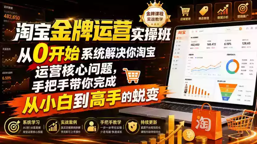 淘宝金牌运营实操班,从0开始系统解决你淘宝运营核心问题,手把手带你完成从小白到高手的蜕变(2026年7月) 淘宝金牌运营实操班,从0开始系统解决你淘宝运营核心问题,手把手带你完成从小白到高手的蜕变(2026年7月)