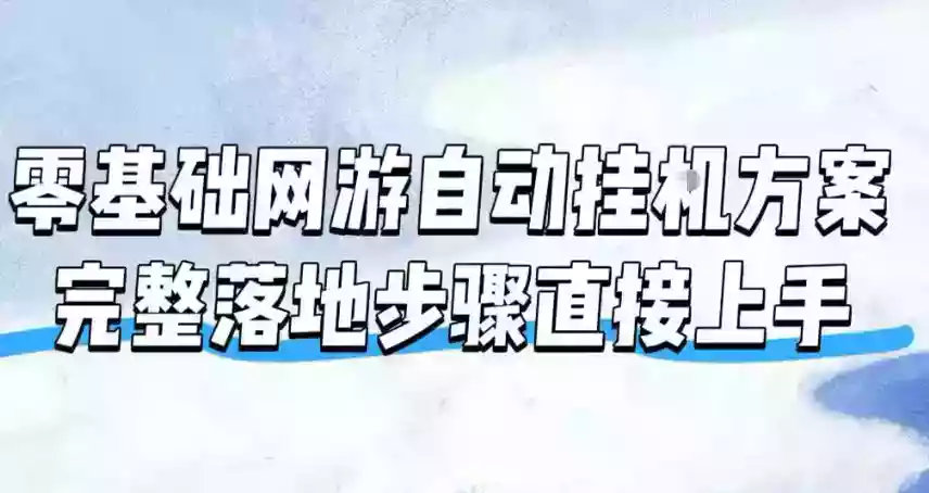 零基础网游自动挂G方案,完整落地步骤直接上手,不用长时间守电脑持续盈利【揭秘】 零基础网游自动挂G方案,完整落地步骤直接上手,不用长时间守电脑持续盈利【揭秘】