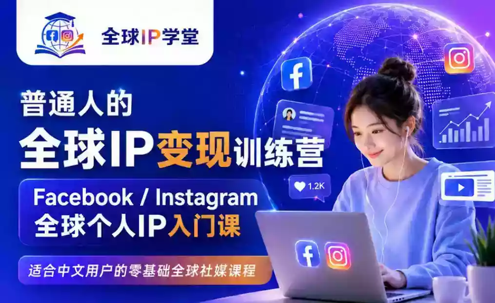 普通人的全球IP变现训练营,Facebook/Instagram全球个人IP入门课,零基础全球社媒课程 普通人的全球IP变现训练营,Facebook/Instagram全球个人IP入门课,零基础全球社媒课程