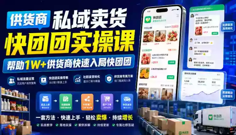 供货商私域卖货快团团实操课,帮助1W+供货商快速入局快团团 供货商私域卖货快团团实操课,帮助1W+供货商快速入局快团团