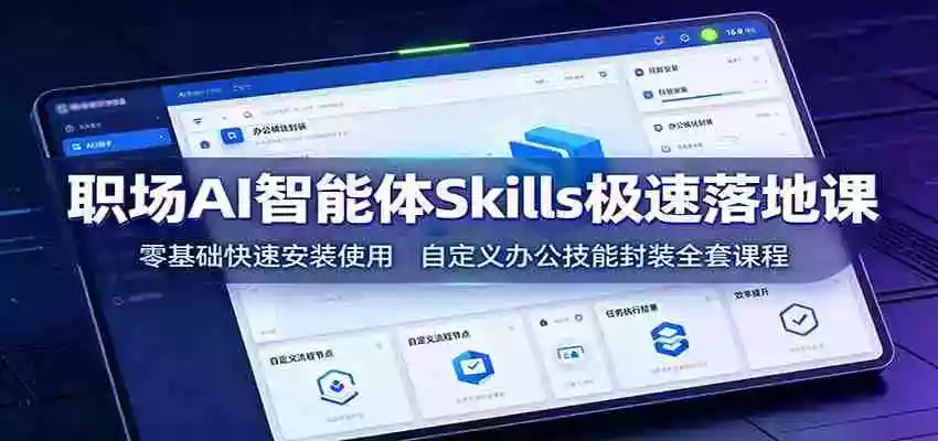 职场AI智能体Skills极速落地课:零基础快速安装使用,自定义办公技能封装全套课程 职场AI智能体Skills极速落地课:零基础快速安装使用,自定义办公技能封装全套课程