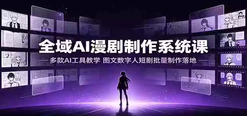 全域AI漫剧制作系统课:多款AI工具教学,图文数字人短剧批量制作落地 全域AI漫剧制作系统课:多款AI工具教学,图文数字人短剧批量制作落地