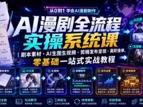 AI漫剧全流程实操系统课|剧本素材・AI生图生视频・剪辑发布变现・高阶接单,零基础一站式实战教程