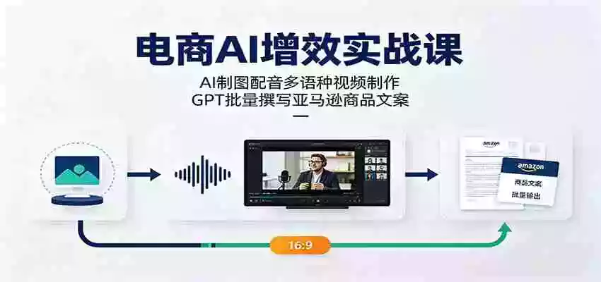 电商AI增效实战课:AI制图配音多语种视频制作,GPT批量撰写亚马逊商品文案 电商AI增效实战课:AI制图配音多语种视频制作,GPT批量撰写亚马逊商品文案