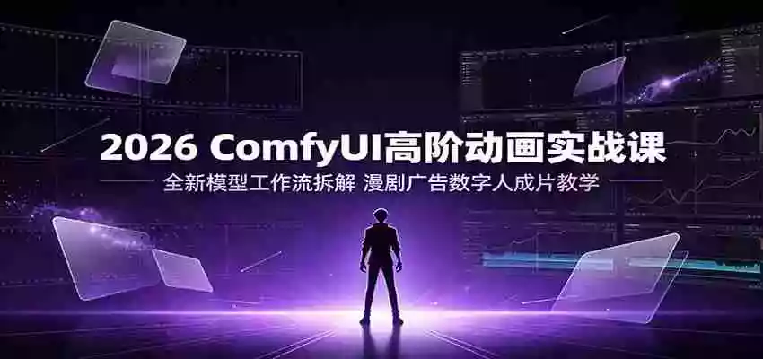 2026 ComfyUI高阶动画实战课:全新模型工作流拆解,漫剧广告数字人成片教学 2026 ComfyUI高阶动画实战课:全新模型工作流拆解,漫剧广告数字人成片教学