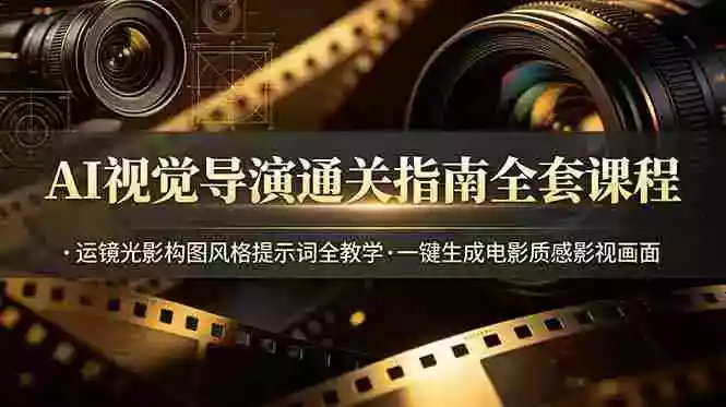 AI视觉导演通关指南全套课程,运镜光影构图风格提示词全教学,一键生成电影质感影视画面 AI视觉导演通关指南全套课程,运镜光影构图风格提示词全教学,一键生成电影质感影视画面