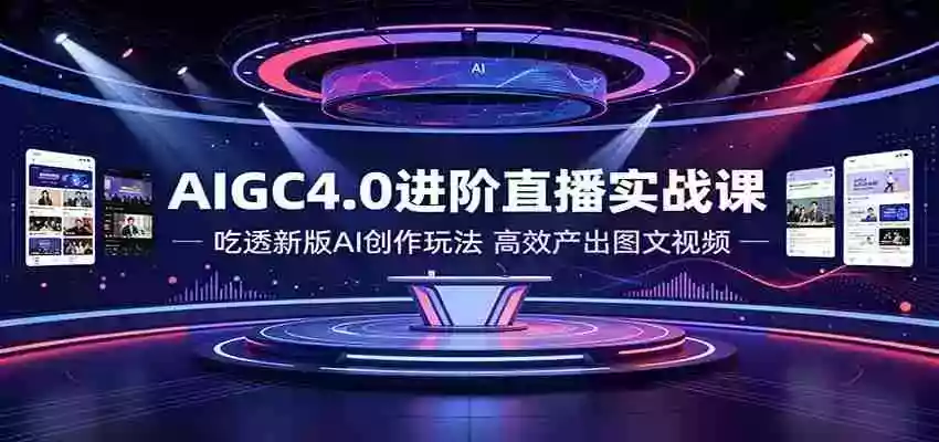 AIGC4.0进阶直播实战课:吃透新版AI创作玩法,高效产出图文视频 AIGC4.0进阶直播实战课:吃透新版AI创作玩法,高效产出图文视频