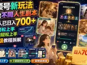 视频号新玩法体验不同人生副本,懂的人已日入700+,小白轻松上手,0基础轻松上手,保姆级教程拆解