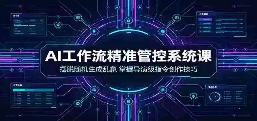 AI工作流精准管控系统课:摆脱随机生成乱象,掌握导演级指令创作技巧 AI工作流精准管控系统课:摆脱随机生成乱象,掌握导演级指令创作技巧