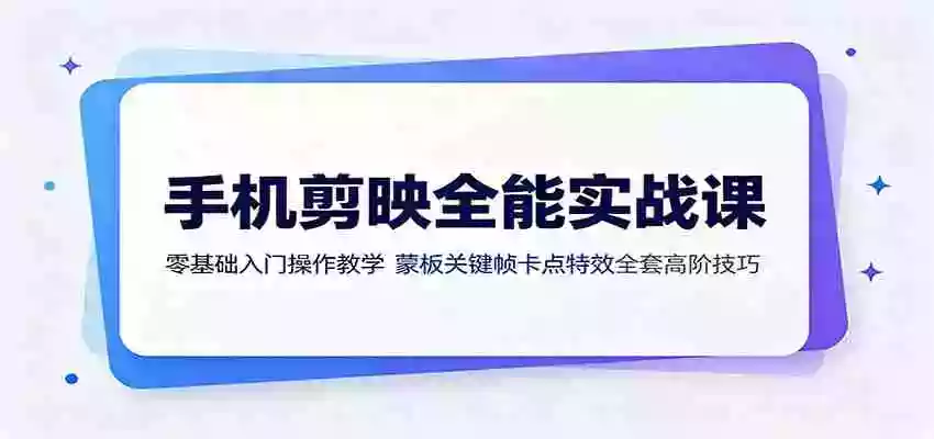 手机剪映全能实战课:零基础入门操作教学,蒙版关键帧卡点特效全套高阶技巧 手机剪映全能实战课:零基础入门操作教学,蒙版关键帧卡点特效全套高阶技巧