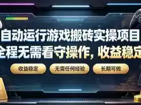 自动运行游戏搬砖实操项目,全程无需看守操作,收益稳定,无需任何经验,长期可做【揭秘】