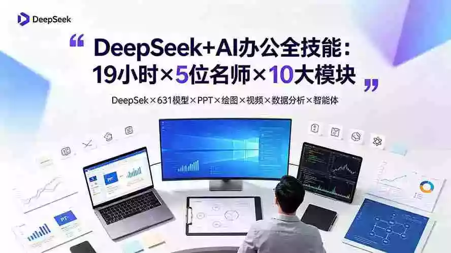 DeepSeek+AI办公全技能：19小时5位名师10大模块，DeepSeek631模型PPT绘图视频数据分析智能体