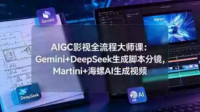 AIGC影视全流程大师课:Gemini+DeepSeek生成脚本分镜,Martini+海螺AI生成视频 AIGC影视全流程大师课:Gemini+DeepSeek生成脚本分镜,Martini+海螺AI生成视频