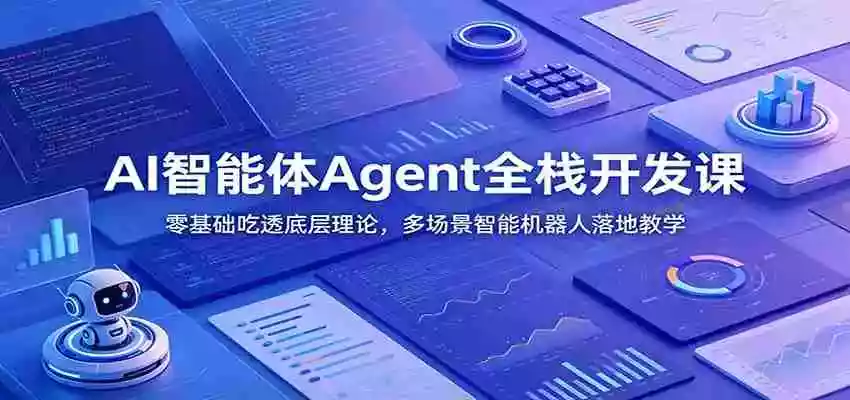 AI智能体Agent全栈开发课：零基础吃透底层理论，多场景智能机器人落地教学