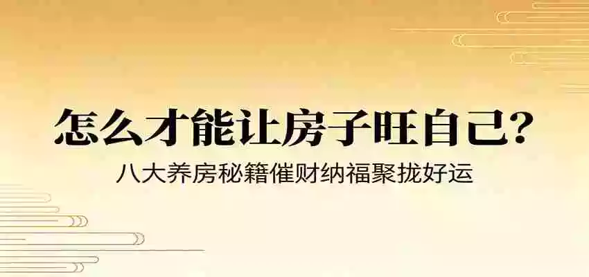 付费文章《怎么才能让房子旺自己?》八大养房秘籍催财纳福聚拢好运 付费文章《怎么才能让房子旺自己?》八大养房秘籍催财纳福聚拢好运