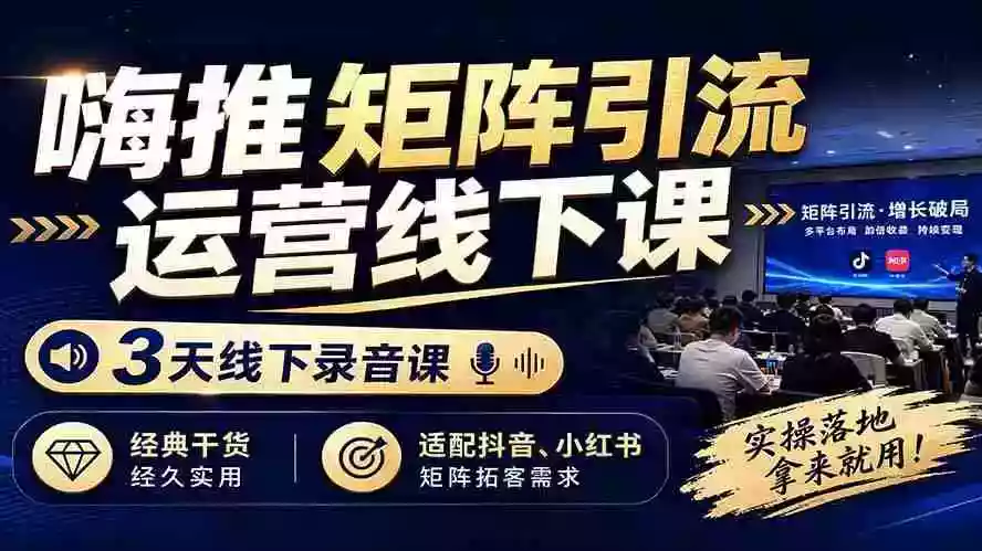 嗨推矩阵引流运营线下课,3天线下录音课,经典干货经久实用,适配抖音、小红书矩阵拓客需求 嗨推矩阵引流运营线下课,3天线下录音课,经典干货经久实用,适配抖音、小红书矩阵拓客需求