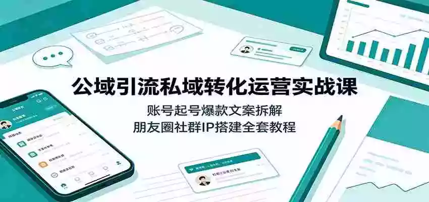 公域引流私域转化运营实战课:账号起号爆款文案拆解,朋友圈社群IP搭建全套教程 公域引流私域转化运营实战课:账号起号爆款文案拆解,朋友圈社群IP搭建全套教程