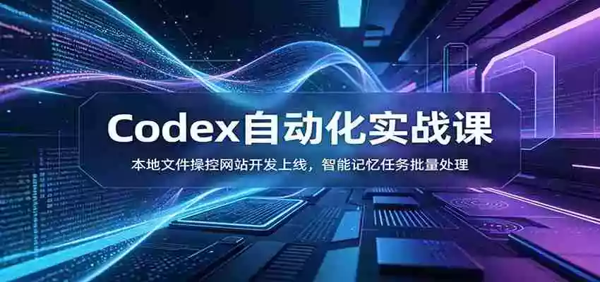 Codex自动化实战课:本地文件操控网站开发上线,智能记忆任务批量处理 Codex自动化实战课:本地文件操控网站开发上线,智能记忆任务批量处理