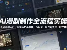 AI漫剧制作全流程实操,0基础从零入门,完整手把手教学,从起号、制作到变现一站式学会(更新)