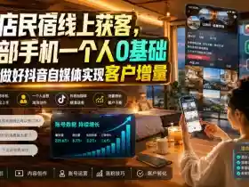 酒店民宿线上获客,一部手机一个人0基础带你做好抖音自媒体实现客户增量
