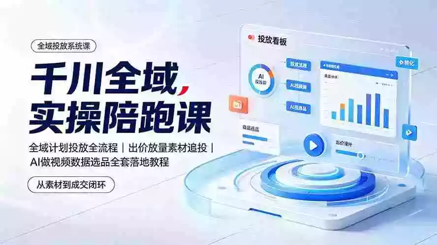 千川全域实操陪跑课:全域计划投放全流程|出价放量素材追投|AI做视频数据选品全套落地教程 千川全域实操陪跑课:全域计划投放全流程|出价放量素材追投|AI做视频数据选品全套落地教程