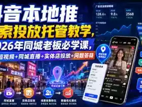 抖音本地推线索投放托管教学,2026年同城老板必学课,同城短视频+同城直播+实体店投放+问题答疑