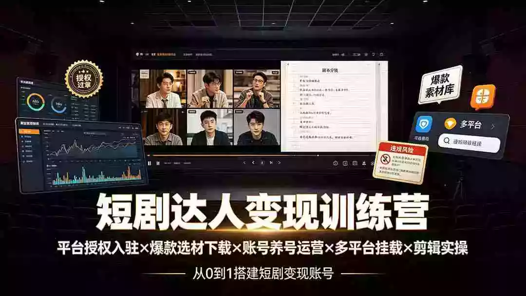 短剧达人变现训练营：平台授权入驻爆款选材下载账号养号运营多平台挂载剪辑实操违规处理全流程