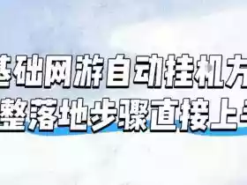 零基础网游自动挂G方案,完整落地步骤直接上手,不用长时间守电脑持续盈利【揭秘】