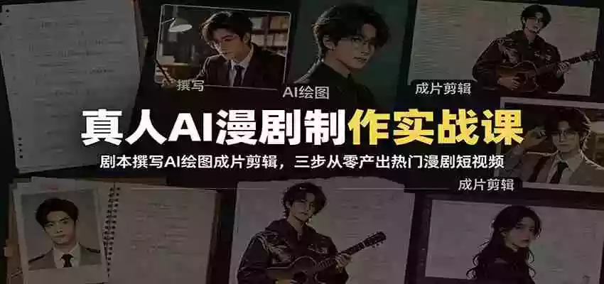 真人AI漫剧制作实战课:剧本撰写AI绘图成片剪辑,三步从零产出热门漫剧短视频 真人AI漫剧制作实战课:剧本撰写AI绘图成片剪辑,三步从零产出热门漫剧短视频