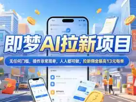 2026年即梦AI拉新项目最新玩法,无任何门槛,操作非常简单,人人都可做,拉新佣金最高13米每单(更新07月25日)