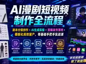 AI漫剧短视频制作全流程｜剧本分镜创作・AI生成实操・剪辑发布落地・模板化高效量产，零基础手把手实战课