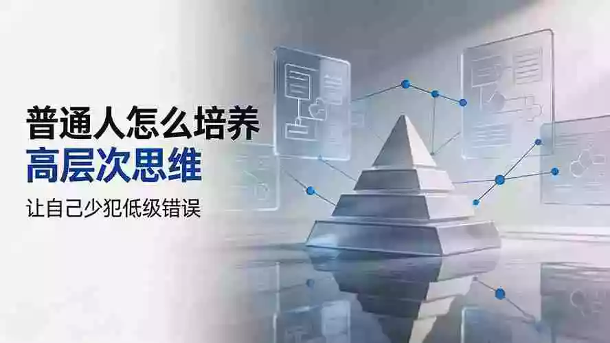 付费文章:普通人怎么培养高层次思维,让自己少犯低级错误