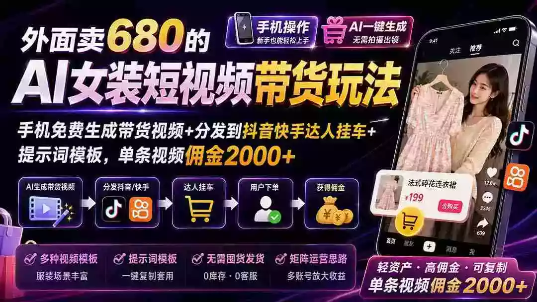 外面卖680 AI女装短视频带货玩法:手机免费生成带货视频+分发到抖音快手达人挂车+提示词模板,单条视频佣金2000+完结 外面卖680 AI女装短视频带货玩法:手机免费生成带货视频+分发到抖音快手达人挂车+提示词模板,单条视频佣金2000+完结