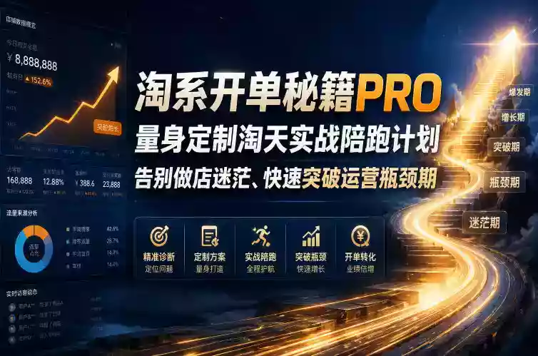 淘系开单秘籍PRO,量身定制淘天实战陪跑计划,告别做店迷茫、快速突破运营瓶颈期(更新260823) 淘系开单秘籍PRO,量身定制淘天实战陪跑计划,告别做店迷茫、快速突破运营瓶颈期(更新260823)