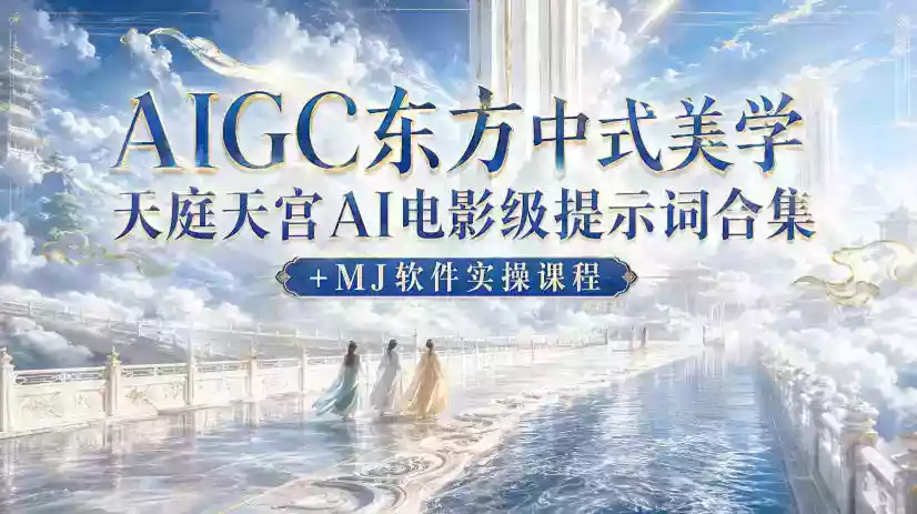 AIGC东方中式美学天庭天宫AI电影级提示词合集+MJ软件实操课程 AIGC东方中式美学天庭天宫AI电影级提示词合集+MJ软件实操课程