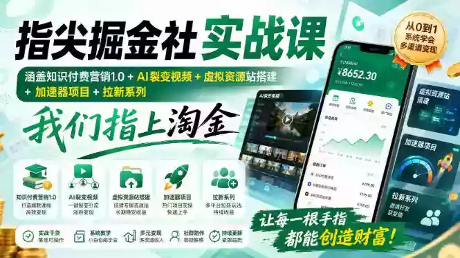 指尖掘金社实战课,涵盖知识付费营销1.0+AI裂变视频+虚拟资源站搭建+加速器项目+拉新系列,我们指上淘金! 指尖掘金社实战课,涵盖知识付费营销1.0+AI裂变视频+虚拟资源站搭建+加速器项目+拉新系列,我们指上淘金!