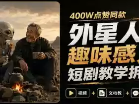 400W点赞同款外星人趣味感人短剧教学拆解,视频+文档教+提示词