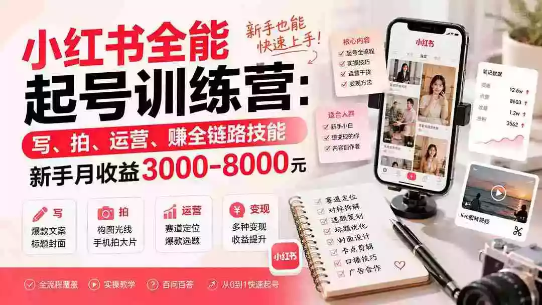 小红书全能起号训练营-更新:写、拍、运营、赚全链路技能,新手月收益3000-8000元 小红书全能起号训练营-更新:写、拍、运营、赚全链路技能,新手月收益3000-8000元