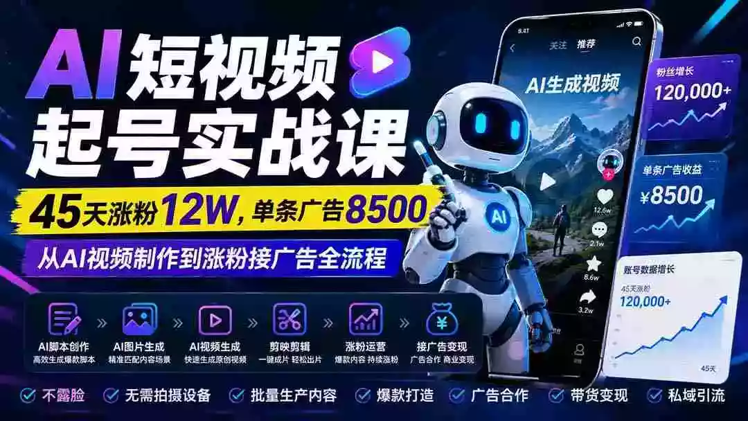 AI短视频起号实战课:45天涨粉12W,单条广告8500,从AI视频制作到涨粉接广告全流程 AI短视频起号实战课:45天涨粉12W,单条广告8500,从AI视频制作到涨粉接广告全流程