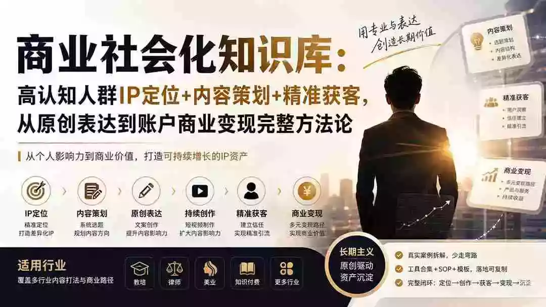 商业社会化知识库:高认知人群IP定位+内容策划+精准获客,从原创表达到账户商业变现完整方法论 商业社会化知识库:高认知人群IP定位+内容策划+精准获客,从原创表达到账户商业变现完整方法论