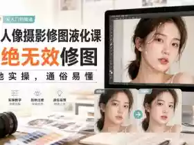 PS人像摄影修图液化课,拒绝无效修图,落地实操,通俗易懂